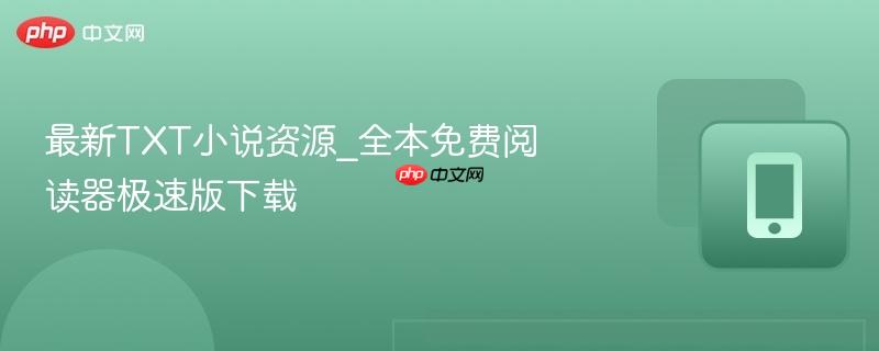 最新txt小说资源_全本免费阅读器极速版下载
