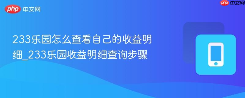 233乐园怎么查看自己的收益明细_233乐园收益明细查询步骤 233乐园怎么查看自己的收益明细_233乐园收益明细查询步骤