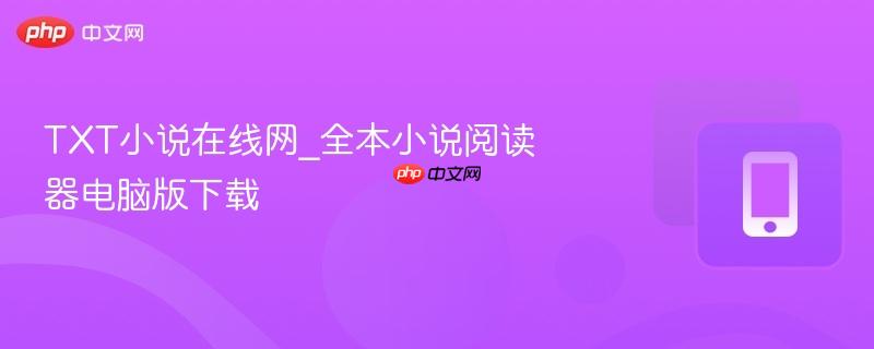 txt小说在线网_全本小说阅读器电脑版下载