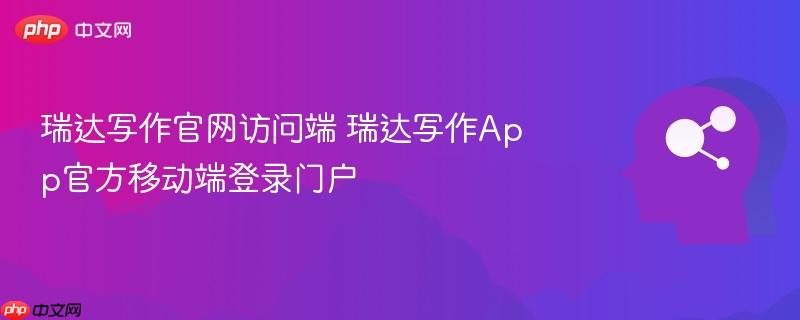 瑞达写作官网访问端 瑞达写作App官方移动端登录门户