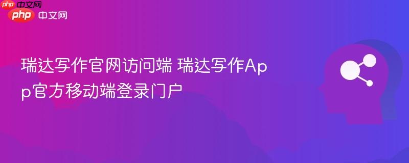 瑞达写作官网访问端 瑞达写作app官方移动端登录门户