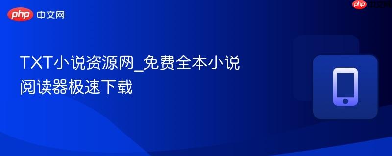 TXT小说资源网_免费全本小说阅读器极速下载