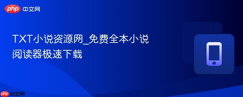 txt小说资源网_免费全本小说阅读器极速下载