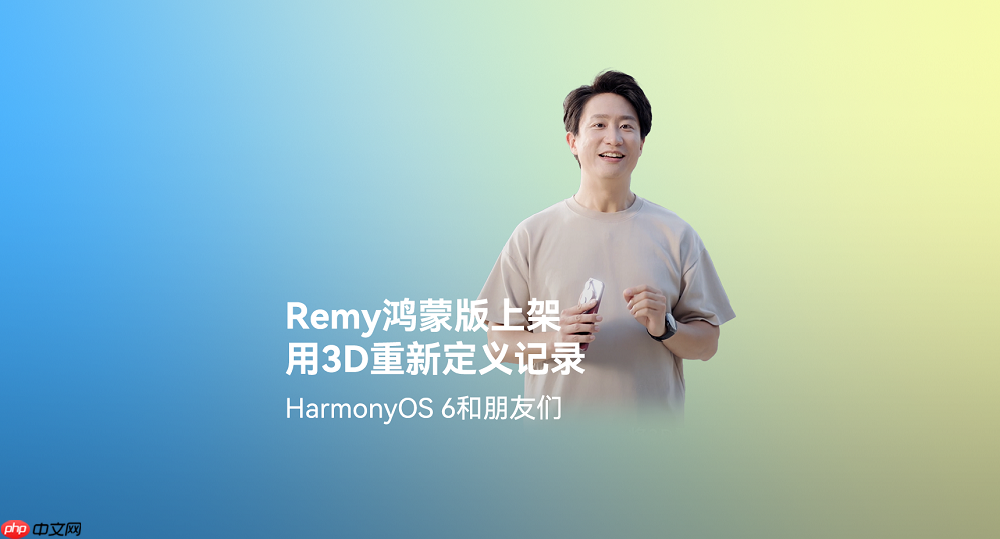 鸿蒙平台首发!Remy正式上架,3D影像记录及社交分享体验“6到飞起”