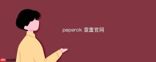paperok查重官网入口官网地址 paperok查重官方网站直达链接