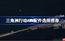 三角洲行动AWM配件该怎么选择-三角洲行动AWM配件选择推荐