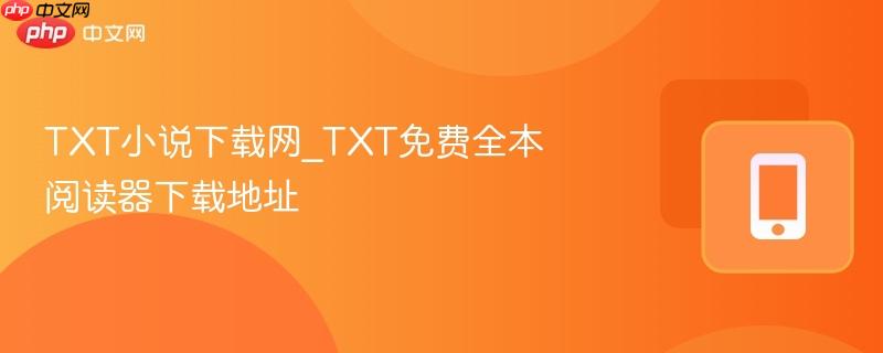TXT小说下载网_TXT免费全本阅读器下载地址