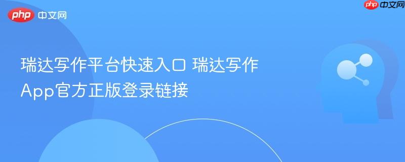 瑞达写作平台快速入口 瑞达写作app官方正版登录链接