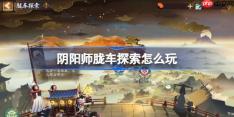 阴阳师胧车探索怎么玩-阴阳师胧车探索玩法2025