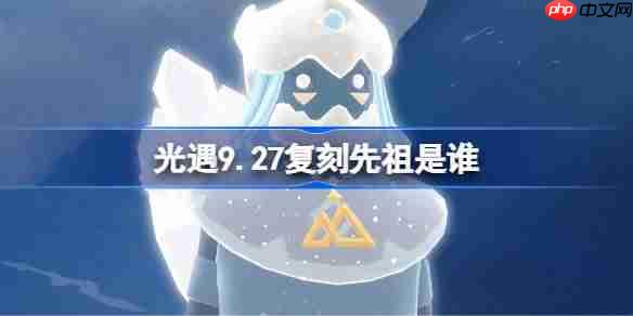 光遇9.27复刻先祖是谁-光遇9月27日雀跃地质学家先祖复刻