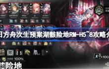 明日方舟次生预案湖骸险地RM-H5~8攻略介绍-明日方舟次生预案湖骸险地RM-H5~8怎么过