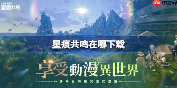 星痕共鸣在哪下载-星痕共鸣国际服下载地址分享