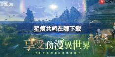 星痕共鸣在哪下载-星痕共鸣国际服下载地址分享