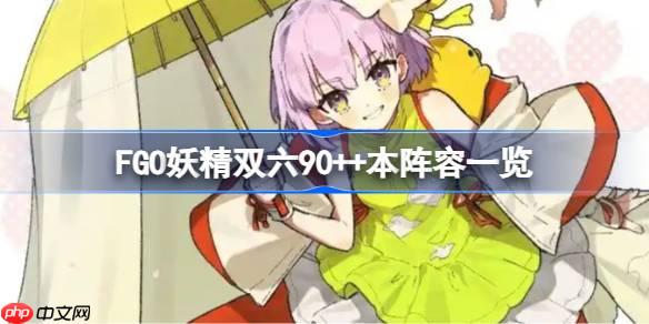FGO妖精双六90++本阵容一览-FGO妖精双六90++本阵容有哪些