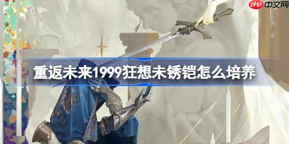 重返未来1999狂想未锈铠怎么样-重返未来狂想未锈铠培养攻略