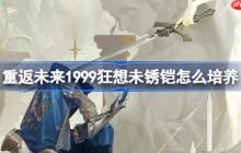重返未来1999狂想未锈铠怎么样-重返未来狂想未锈铠培养攻略