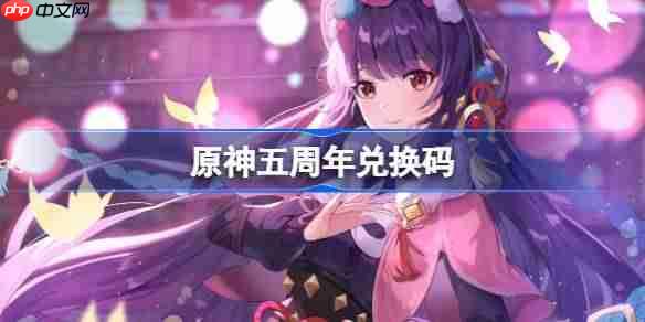 原神五周年兑换码-原神五周年兑换码是什么