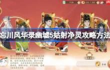 忘川风华录幽墟5姑射净灵攻略方法-忘川风华录幽墟5姑射净灵怎么攻略