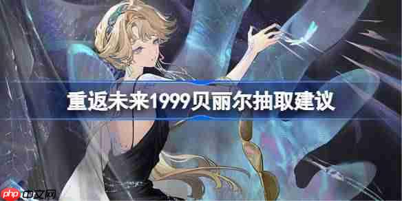 重返未来1999贝丽尔抽取建议-重返未来1999贝丽尔要不要抽