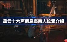 燕云十六声倒悬壶商人位置介绍-燕云十六声倒悬壶商人在哪