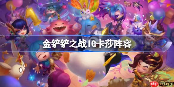 金铲铲之战IG卡莎阵容选择推荐-金铲铲之战IG卡莎玩法