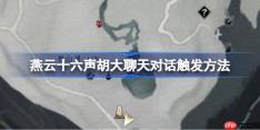 燕云十六声胡大聊天对话触发方法-燕云十六声胡大聊天对话怎么触发