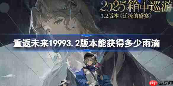 重返未来19993.2版本能获得多少雨滴-重返未来3.2版本雨滴统计