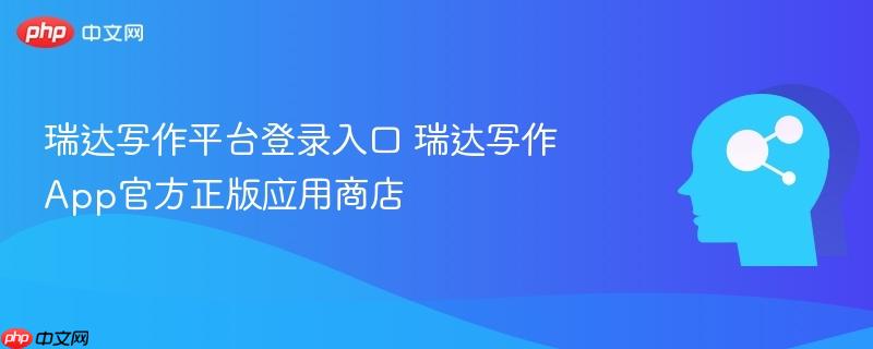 瑞达写作平台登录入口 瑞达写作App官方正版应用商店