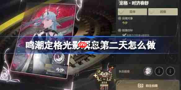 鸣潮定格光影瞬息第二天怎么做-鸣潮定格光影瞬息第二天攻略