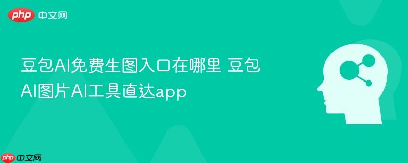 豆包AI免费生图入口在哪里 豆包AI图片AI工具直达app