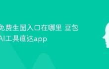 豆包AI免费生图入口在哪里 豆包AI图片AI工具直达app