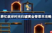 崩坏星穹铁道葬忆彼岸黄金替罪羊怎么过-葬忆彼岸时光归墟黄金替罪羊攻略