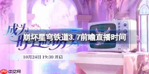 崩坏星穹铁道3.7前瞻直播时间-崩铁3.7前瞻直播什么时候