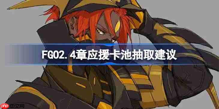 FGO2.4章应援卡池抽取建议-FGO2.4章应援卡池要不要抽
