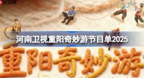 河南卫视重阳奇妙游节目单2025-河南卫视2025重阳奇妙游节目单一览