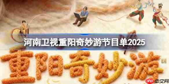 河南卫视重阳奇妙游节目单2025-河南卫视2025重阳奇妙游节目单一览