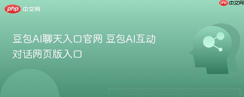 豆包ai聊天入口官网 豆包ai互动对话网页版入口