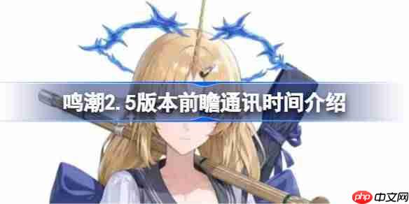 鸣潮2.5版本前瞻通讯是什么时候-鸣潮2.5版本前瞻通讯时间介绍