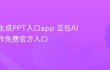 豆包AI生成PPT入口app 豆包AIPPT制作免费官方入口