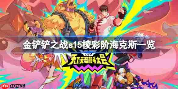 金铲铲之战s15棱彩阶海克斯一览-金铲铲之战s15棱彩阶海克斯有哪些