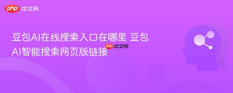 豆包ai在线搜索入口在哪里 豆包ai智能搜索网页版链接
