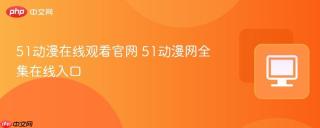 51动漫在线观看官网 51动漫网全集在线入口