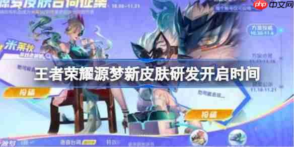 王者荣耀源梦新皮肤研发开启时间-王者荣耀源梦新皮肤研发什么时候开启