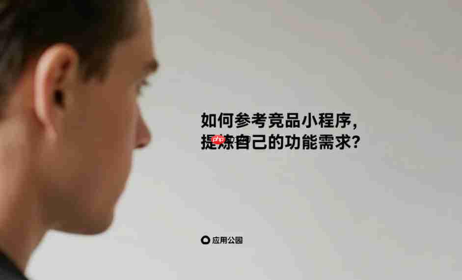 如何参考竞品小程序,提炼自己的功能需求?