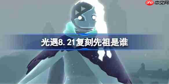 光遇8.21复刻先祖是谁-光遇8月21日嬉笑炮手先祖复刻