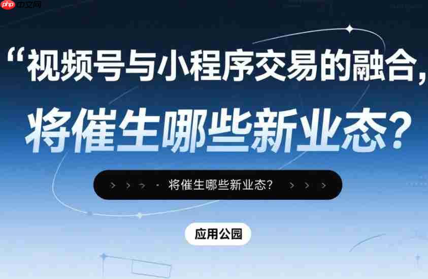 视频号与小程序交易的融合,将催生哪些新业态?