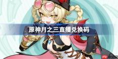 原神月之三直播兑换码-原神月之三前瞻兑换码大全