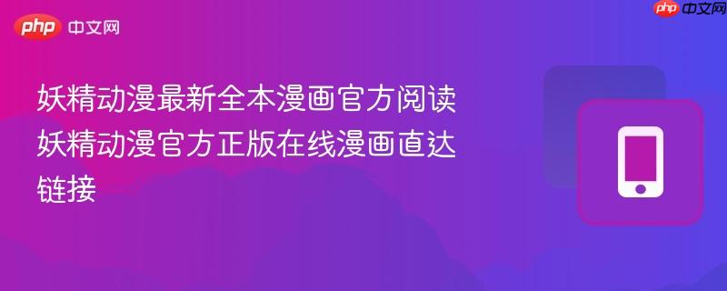 妖精动漫最新全本漫画官方阅读 妖精动漫官方正版在线漫画直达链接