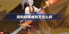 阴阳师薙魂契灵怎么样-阴阳师薙魂契灵技能介绍