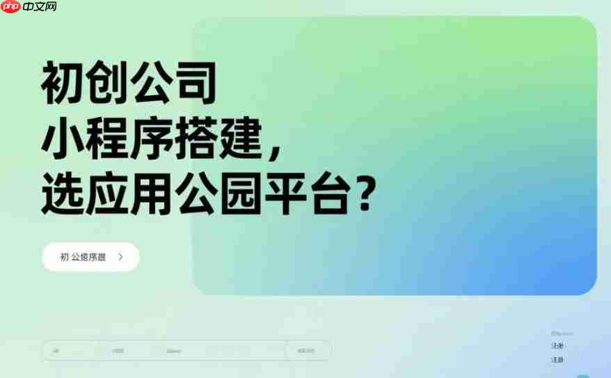 初创公司小程序搭建,选应用公园平台?